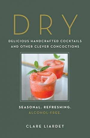 Asciugare: Delicious Handcrafted cocktail e altre Clever Concoctions-stagionale, rinfrescante, senza alcool
